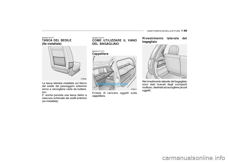 Hyundai Getz 2003  Manuale del proprietario (in Italian) CARATTERISTICHE DELLA VETTURA   1- 69
HTB298 B545A01TB-GTT COME UTILIZZARE IL VANO
DEL BAGAGLIAIO
B540B01TB-GTT TASCA DEL SEDILE (Se installata) La tasca laterale installata sul fianco del sedile del 