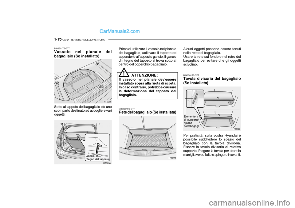Hyundai Getz 2003 Manuale del proprietario (in Italian) 1- 70 CARATTERISTICHE DELLA VETTURA
B450D01FC-GTT Rete del bagagliaio (Se installata)
HTB289
HTB295
HTB296
!
B545B01TB-GTT Vassoio nel pianale del bagagliaio (Se installato) Sotto al tappeto del baga Hyundai Getz 2003 Manuale del proprietario (in Italian) 1- 70 CARATTERISTICHE DELLA VETTURA
B450D01FC-GTT Rete del bagagliaio (Se installata)
HTB289
HTB295
HTB296
!
B545B01TB-GTT Vassoio nel pianale del bagagliaio (Se installato) Sotto al tappeto del baga