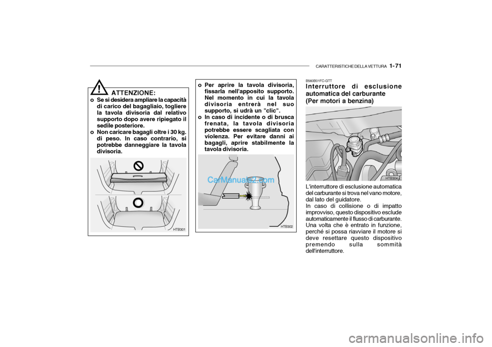 Hyundai Getz 2003 Manuale del proprietario (in Italian) CARATTERISTICHE DELLA VETTURA 1- 71
HTB301
!
ATTENZIONE:
o Se si desidera ampliare la capacità di carico del bagagliaio, togliere la tavola divisoria dal relativo supporto dopo avere ripiegato il s Hyundai Getz 2003 Manuale del proprietario (in Italian) CARATTERISTICHE DELLA VETTURA 1- 71
HTB301
!
ATTENZIONE:
o Se si desidera ampliare la capacità di carico del bagagliaio, togliere la tavola divisoria dal relativo supporto dopo avere ripiegato il s