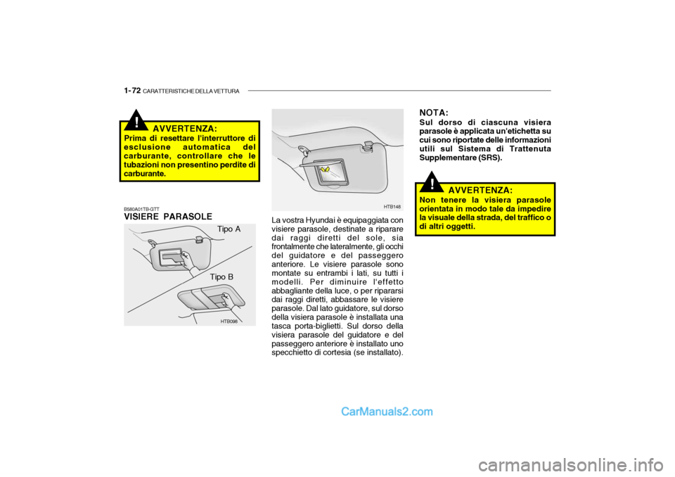 Hyundai Getz 2003 Manuale del proprietario (in Italian) 1- 72 CARATTERISTICHE DELLA VETTURA
!
!AVVERTENZA:
Prima di resettare linterruttore di
esclusione automatica del carburante, controllare che le tubazioni non presentino perdite dicarburante. B580A01 Hyundai Getz 2003 Manuale del proprietario (in Italian) 1- 72 CARATTERISTICHE DELLA VETTURA
!
!AVVERTENZA:
Prima di resettare linterruttore di
esclusione automatica del carburante, controllare che le tubazioni non presentino perdite dicarburante. B580A01