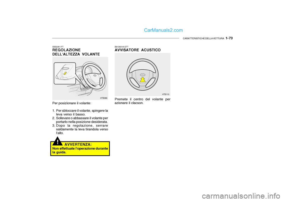 Hyundai Getz 2003  Manuale del proprietario (in Italian) CARATTERISTICHE DELLA VETTURA   1- 73
!
Per posizionare il volante:
1. Per sbloccare il volante, spingere la leva verso il basso.
2. Sollevare o abbassare il volante per portarlo nella posizione desid