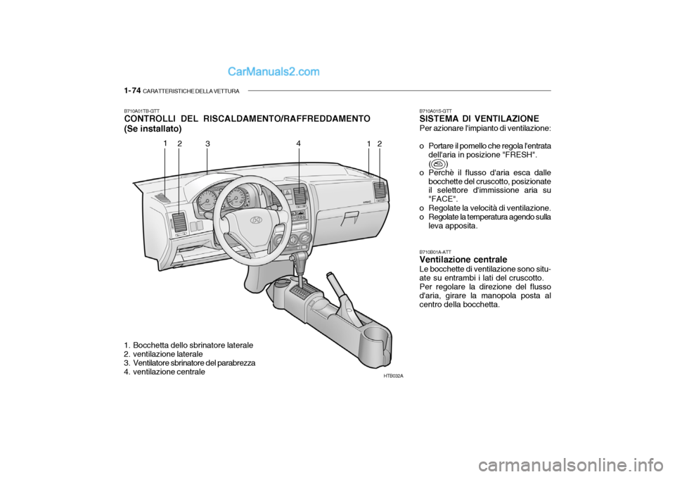 Hyundai Getz 2003  Manuale del proprietario (in Italian) 1- 74  CARATTERISTICHE DELLA VETTURA
HTB032A
1
2 3 4
12
B710A01TB-GTT CONTROLLI DEL RISCALDAMENTO/RAFFREDDAMENTO 
(Se installato)
1. Bocchetta dello sbrinatore laterale 
2. ventilazione laterale 
3. V