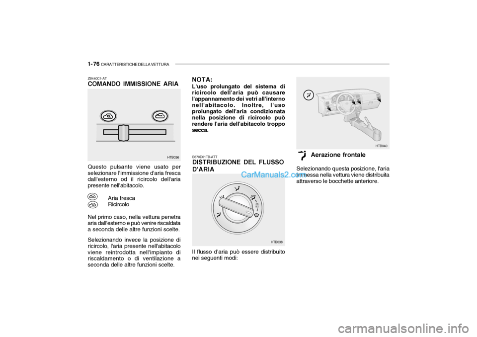 Hyundai Getz 2003 Manuale del proprietario (in Italian) 1- 76 CARATTERISTICHE DELLA VETTURA
ZB440C1-AT COMANDO IMMISSIONE ARIA Questo pulsante viene usato per selezionare limmissione daria fresca dallesterno od il ricircolo dellaria presente nellabit Hyundai Getz 2003 Manuale del proprietario (in Italian) 1- 76 CARATTERISTICHE DELLA VETTURA
ZB440C1-AT COMANDO IMMISSIONE ARIA Questo pulsante viene usato per selezionare limmissione daria fresca dallesterno od il ricircolo dellaria presente nellabit