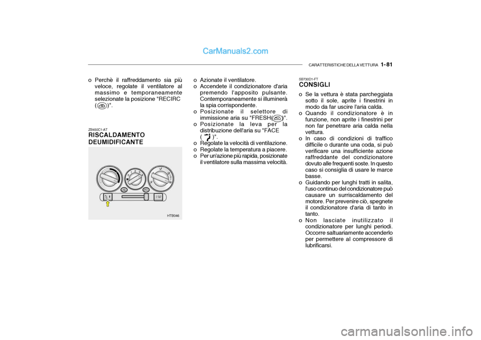Hyundai Getz 2003 Manuale del proprietario (in Italian) CARATTERISTICHE DELLA VETTURA 1- 81
HTB046
o Perchè il raffreddamento sia più
veloce, regolate il ventilatore al massimo e temporaneamenteselezionate la posizione "RECIRC( )".
ZB450C1-AT RISCA Hyundai Getz 2003 Manuale del proprietario (in Italian) CARATTERISTICHE DELLA VETTURA 1- 81
HTB046
o Perchè il raffreddamento sia più
veloce, regolate il ventilatore al massimo e temporaneamenteselezionate la posizione "RECIRC( )".
ZB450C1-AT RISCA