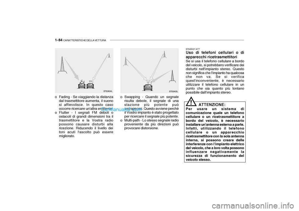 Hyundai Getz 2003 Manuale del proprietario (in Italian) 1- 84 CARATTERISTICHE DELLA VETTURA
B750A04L
B750A05L
o Fading - Se viaggiando la distanza dal trasmettitore aumenta, il suono si affievolisce. In questo casooccorre ricercare unaltra emittente.
o F Hyundai Getz 2003 Manuale del proprietario (in Italian) 1- 84 CARATTERISTICHE DELLA VETTURA
B750A04L
B750A05L
o Fading - Se viaggiando la distanza dal trasmettitore aumenta, il suono si affievolisce. In questo casooccorre ricercare unaltra emittente.
o F