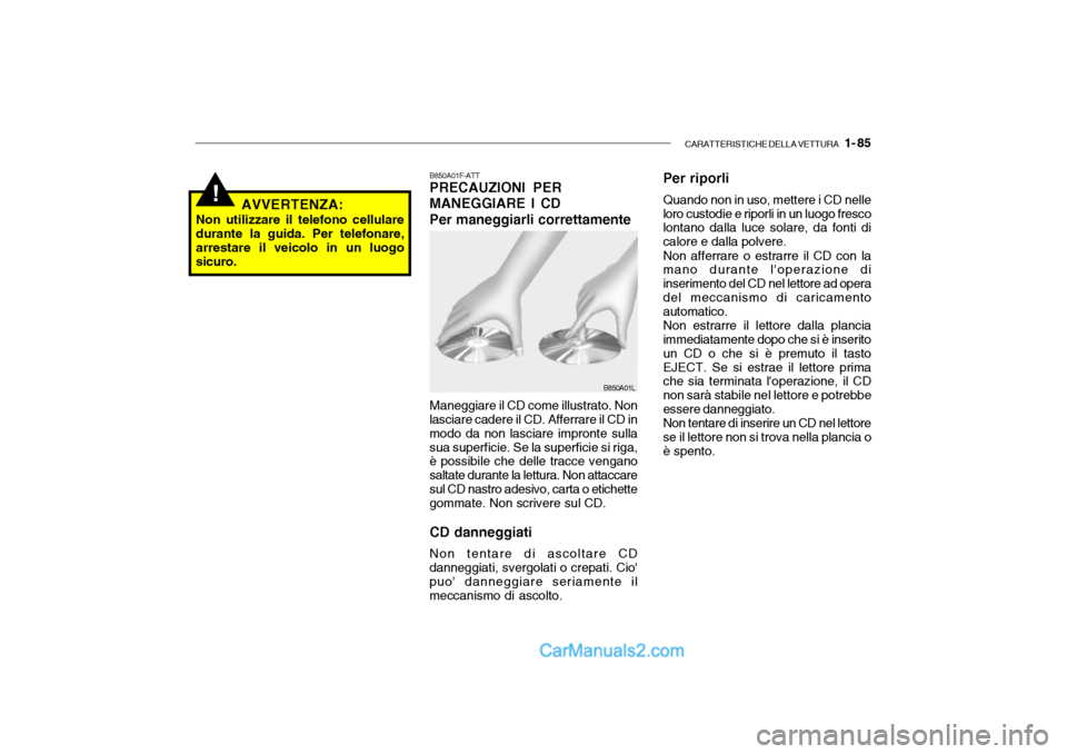 Hyundai Getz 2003 Manuale del proprietario (in Italian) CARATTERISTICHE DELLA VETTURA 1- 85
!
B850A01F-ATT PRECAUZIONI PER MANEGGIARE I CDPer maneggiarli correttamente Maneggiare il CD come illustrato. Non
lasciare cadere il CD. Afferrare il CD in modo d Hyundai Getz 2003 Manuale del proprietario (in Italian) CARATTERISTICHE DELLA VETTURA 1- 85
!
B850A01F-ATT PRECAUZIONI PER MANEGGIARE I CDPer maneggiarli correttamente Maneggiare il CD come illustrato. Non
lasciare cadere il CD. Afferrare il CD in modo d
