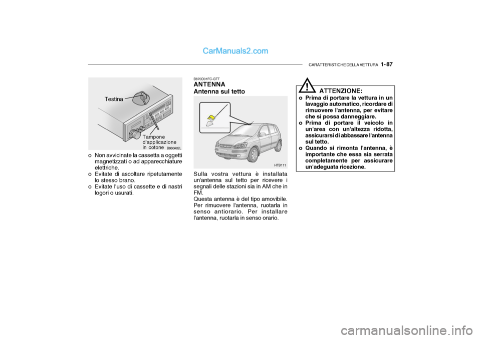 Hyundai Getz 2003  Manuale del proprietario (in Italian) CARATTERISTICHE DELLA VETTURA   1- 87
B860A02L
Testina
Tampone dapplicazionein cotone
o Non avvicinate la cassetta a oggetti magnetizzati o ad apparecchiature elettriche.
o Evitate di ascoltare ripet