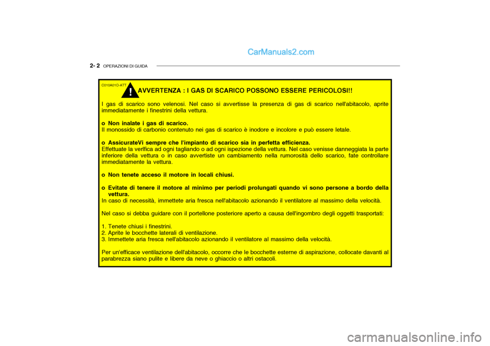 Hyundai Getz 2003 Manuale del proprietario (in Italian) 2- 2 OPERAZIONI DI GUIDA
C010A01O-ATT
AVVERTENZA : I GAS DI SCARICO POSSONO ESSERE PERICOLOSI!!
I gas di scarico sono velenosi. Nel caso si avvertisse la presenza di gas di scarico nellabitacolo, ap Hyundai Getz 2003 Manuale del proprietario (in Italian) 2- 2 OPERAZIONI DI GUIDA
C010A01O-ATT
AVVERTENZA : I GAS DI SCARICO POSSONO ESSERE PERICOLOSI!!
I gas di scarico sono velenosi. Nel caso si avvertisse la presenza di gas di scarico nellabitacolo, ap