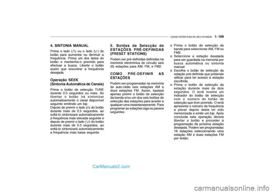 Hyundai Getz 2003  Manual do proprietário (in Portuguese) CARACTERÍSTICAS DO SEU HYUNDAI   1- 109
4. SINTONIA MANUAL Prima o lado (  ) ou o lado (  ) do botão para aumentar ou diminuir a frequência. Prima um dos lados do botão e mantenha-o premido paraef