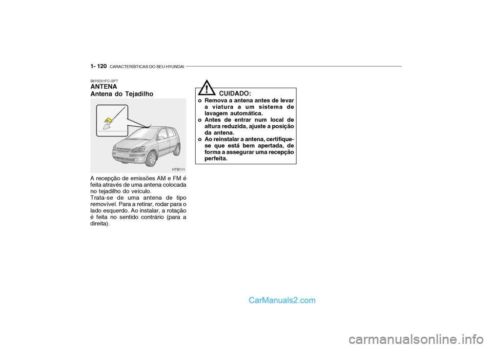 Hyundai Getz 2003  Manual do proprietário (in Portuguese) 1- 120  CARACTERÍSTICAS DO SEU HYUNDAI
B870D01FC-GPT ANTENA Antena do Tejadilho
A recepção de emissões AM e FM é feita através de uma antena colocada no tejadilho do veículo. Trata-se de uma an