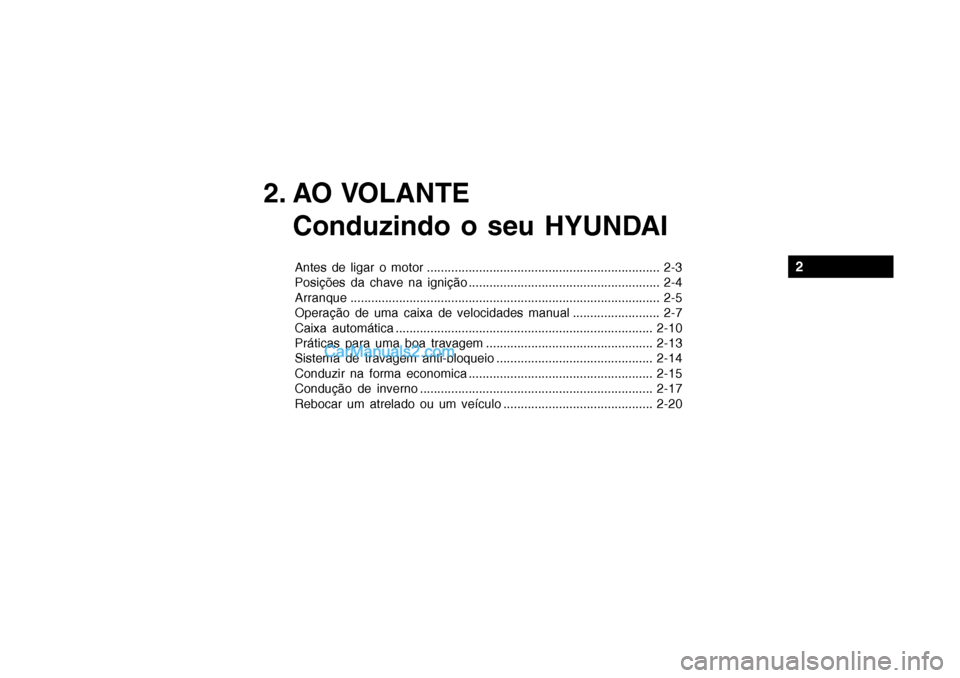 Hyundai Getz 2003  Manual do proprietário (in Portuguese) 2. AO VOLANTEConduzindo o seu HYUNDAI
Antes de ligar o motor ................................................................... 2-3 
Posições da chave na ignição .................................
