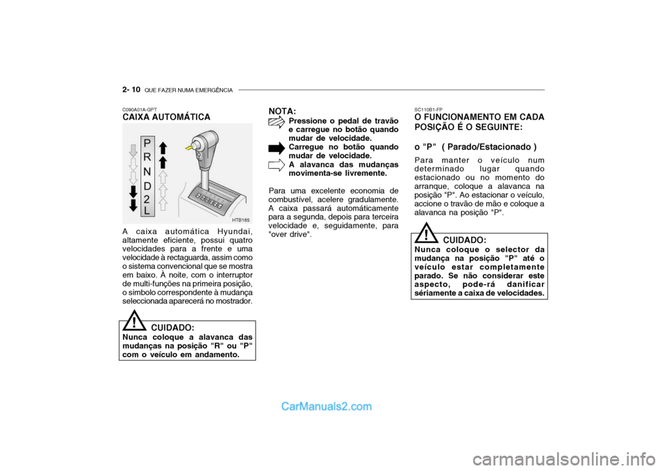 Hyundai Getz 2003 Manual do proprietário (in Portuguese) 2- 10 QUE FAZER NUMA EMERGÊNCIA
SC110B1-FP
O FUNCIONAMENTO EM CADA POSIÇÃO É O SEGUINTE: o "P" ( Parado/Estacionado )
Para manter o veículo num
determinado lugar quando estacionado ou no moment Hyundai Getz 2003 Manual do proprietário (in Portuguese) 2- 10 QUE FAZER NUMA EMERGÊNCIA
SC110B1-FP
O FUNCIONAMENTO EM CADA POSIÇÃO É O SEGUINTE: o "P" ( Parado/Estacionado )
Para manter o veículo num
determinado lugar quando estacionado ou no moment