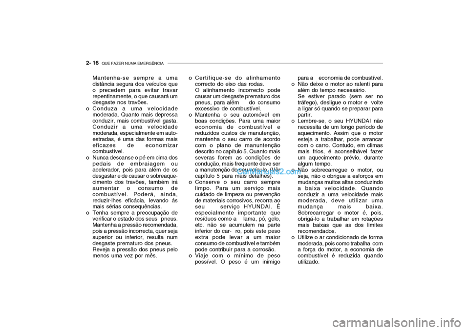 Hyundai Getz 2003 Manual do proprietário (in Portuguese) 2- 16 QUE FAZER NUMA EMERGÊNCIA
para a economia de combustível.
o Não deixe o motor ao ralenti para
além do tempo necessário. Se estiver parado (sem ser notráfego), desligue o motor e volte Hyundai Getz 2003 Manual do proprietário (in Portuguese) 2- 16 QUE FAZER NUMA EMERGÊNCIA
para a economia de combustível.
o Não deixe o motor ao ralenti para
além do tempo necessário. Se estiver parado (sem ser notráfego), desligue o motor e volte