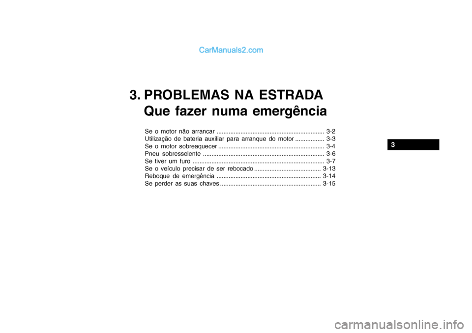 Hyundai Getz 2003  Manual do proprietário (in Portuguese) 3. PROBLEMAS NA ESTRADAQue fazer numa emergência
Se o motor não arrancar ............................................................... 3-2 
Utilização de bateria auxiliar para arranque do motor 
