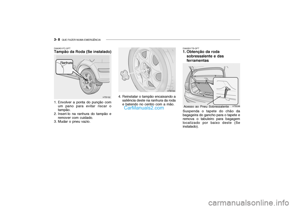 Hyundai Getz 2003  Manual do proprietário (in Portuguese) 3- 8  QUE FAZER NUMA EMERGÊNCIA
D060K01FC-GPT Tampão da Roda (Se instalado) 
1. Envolver a ponta do punção com
um pano para evitar riscar o tampão.
2. Inseri-lo na ranhura do tampão e remover co