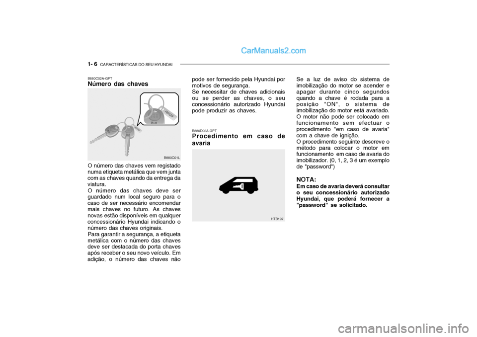Hyundai Getz 2003 Manual do proprietário (in Portuguese) 1- 6 CARACTERÍSTICAS DO SEU HYUNDAI
B880D02A-GPT Procedimento em caso de
avaria
O número das chaves vem registado
numa etiqueta metálica que vem juntacom as chaves quando da entrega da viatura.
O Hyundai Getz 2003 Manual do proprietário (in Portuguese) 1- 6 CARACTERÍSTICAS DO SEU HYUNDAI
B880D02A-GPT Procedimento em caso de
avaria
O número das chaves vem registado
numa etiqueta metálica que vem juntacom as chaves quando da entrega da viatura.
O