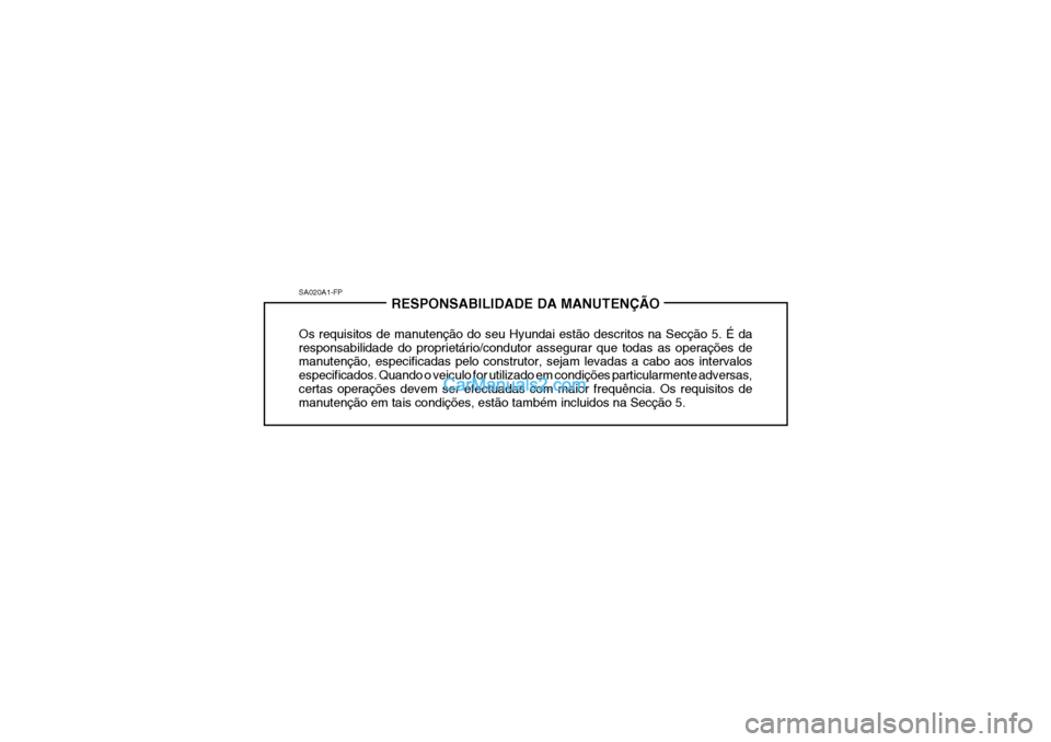 Hyundai Getz 2003  Manual do proprietário (in Portuguese) SA020A1-FPRESPONSABILIDADE DA MANUTENÇÃO
Os requisitos de manutenção do seu Hyundai estão descritos na Secção 5. É da responsabilidade do proprietário/condutor assegurar que todas as operaç