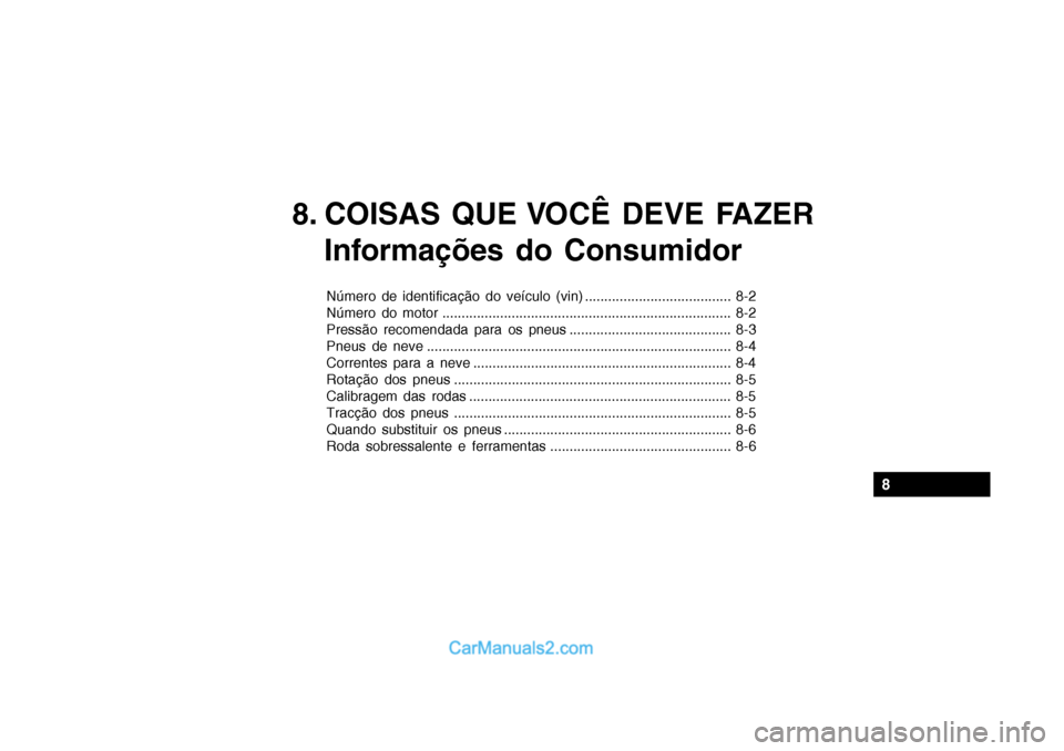 Hyundai Getz 2003  Manual do proprietário (in Portuguese) 8. COISAS QUE VOCÊ DEVE FAZERInformações do Consumidor
Número de identificação do veículo (vin) ...................................... 8-2 
Número do motor ....................................