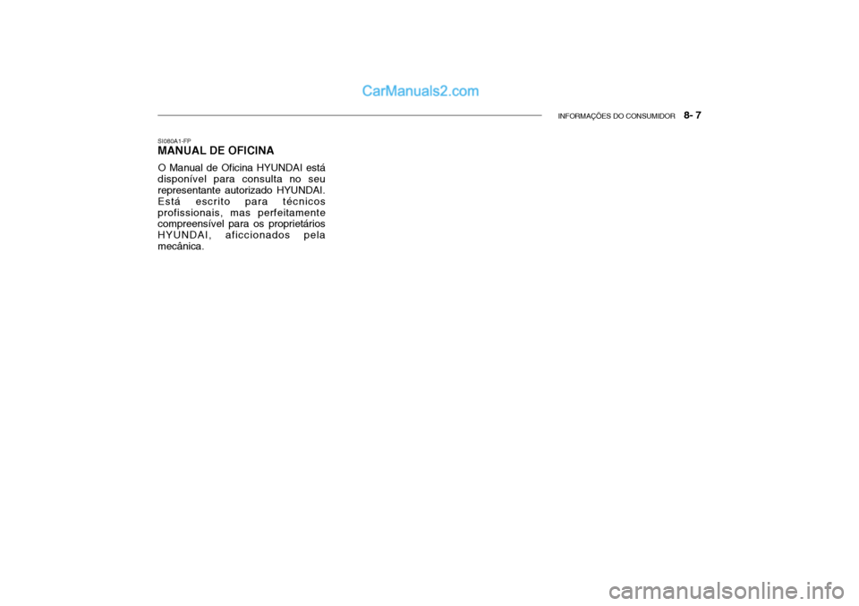 Hyundai Getz 2003  Manual do proprietário (in Portuguese) INFORMAÇÕES DO CONSUMIDOR   8- 7
SI080A1-FP MANUAL DE OFICINA
O Manual de Oficina HYUNDAI está
disponível para consulta no seu representante autorizado HYUNDAI. Está escrito para técnicosprofiss