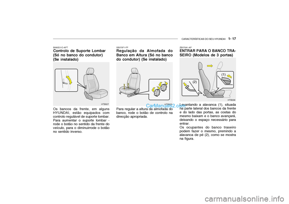 Hyundai Getz 2003  Manual do proprietário (in Portuguese) CARACTERÍSTICAS DO SEU HYUNDAI   1- 17
SB070F1-FP Regulação da Almofada do Banco em Altura (Só no bancodo condutor) (Se instalado) Para regular a altura da almofada do
banco, rode o botão de cont