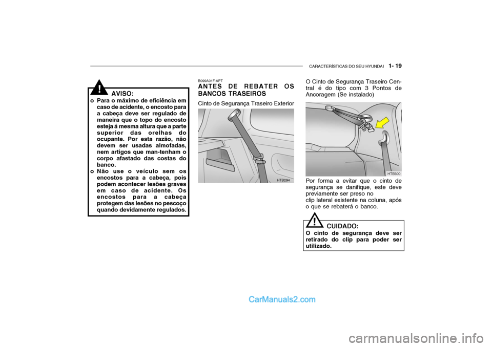 Hyundai Getz 2003  Manual do proprietário (in Portuguese) CARACTERÍSTICAS DO SEU HYUNDAI   1- 19
AVISO:
o Para o máximo de eficiência em caso de acidente, o encosto para a cabeça deve ser regulado de maneira que o topo do encosto esteja á mesma altura q
