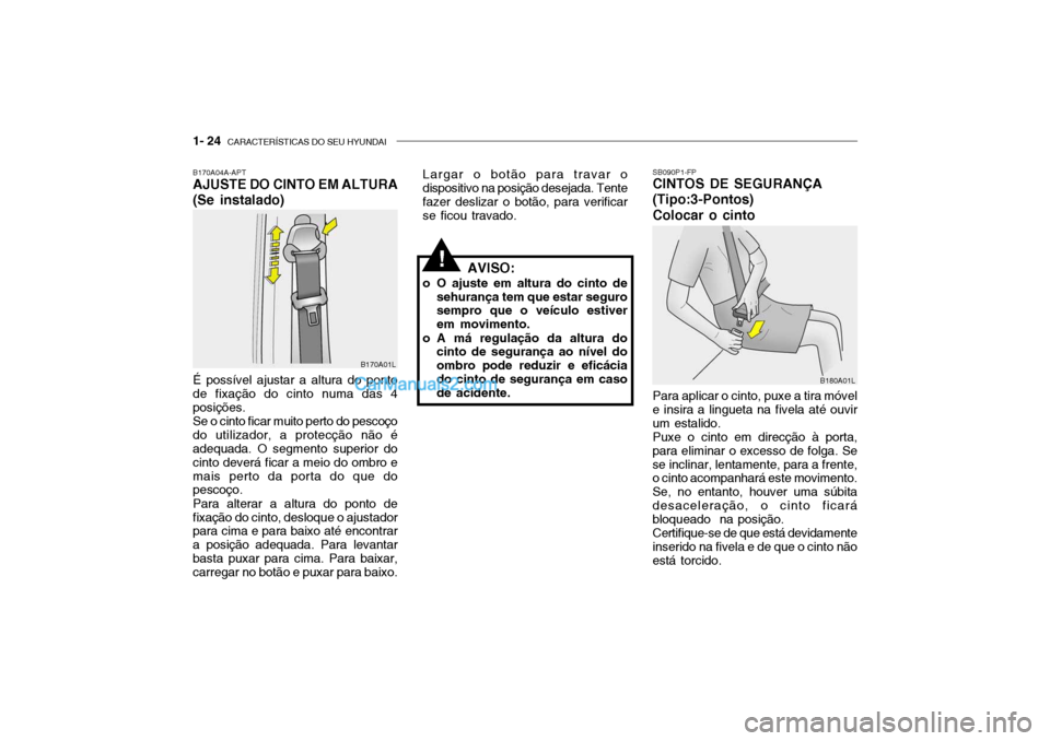Hyundai Getz 2003 Manual do proprietário (in Portuguese) 1- 24 CARACTERÍSTICAS DO SEU HYUNDAI
SB090P1-FP CINTOS DE SEGURANÇA (Tipo:3-Pontos)Colocar o cinto
Largar o botão para travar o dispositivo na posição desejada. Tente fazer deslizar o botão, pa Hyundai Getz 2003 Manual do proprietário (in Portuguese) 1- 24 CARACTERÍSTICAS DO SEU HYUNDAI
SB090P1-FP CINTOS DE SEGURANÇA (Tipo:3-Pontos)Colocar o cinto
Largar o botão para travar o dispositivo na posição desejada. Tente fazer deslizar o botão, pa