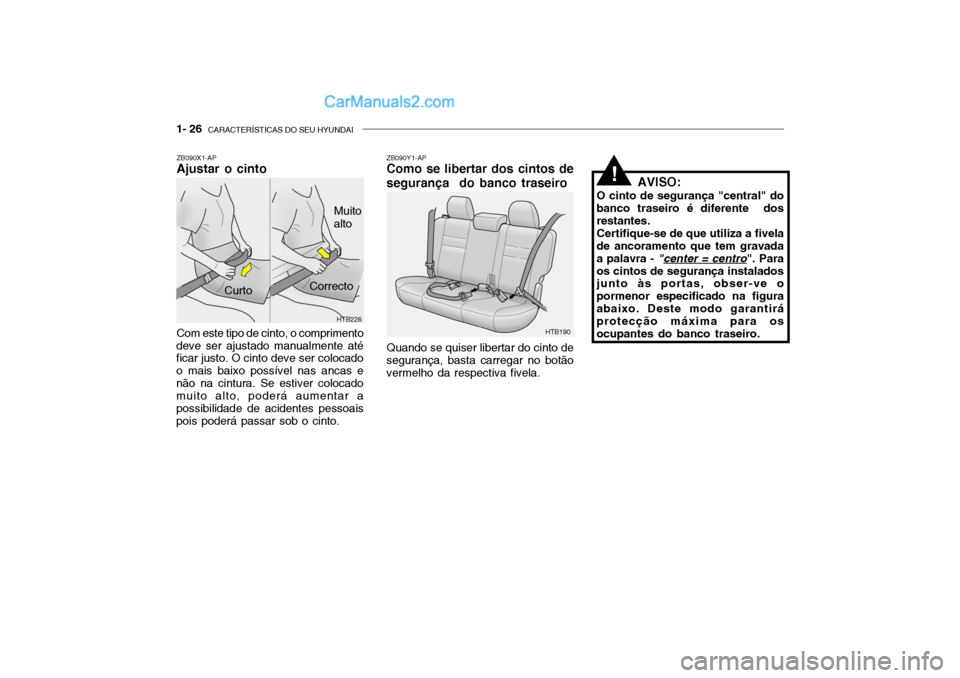 Hyundai Getz 2003  Manual do proprietário (in Portuguese) 1- 26  CARACTERÍSTICAS DO SEU HYUNDAI
ZB090X1-AP Ajustar o cinto Com este tipo de cinto, o comprimento
deve ser ajustado manualmente até ficar justo. O cinto deve ser colocado o mais baixo possível