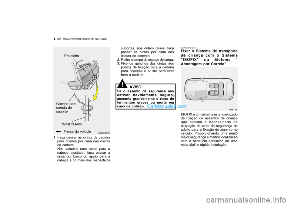 Hyundai Getz 2003 Manual do proprietário (in Portuguese) 1- 32 CARACTERÍSTICAS DO SEU HYUNDAI
B230C03E-GAT Fixar o Sistema de transporte de criança com o Sistema"ISOFIX" ou Sistema "Ancoragem por Correia" ISOFIX é um sistema estandardizado
de fixação Hyundai Getz 2003 Manual do proprietário (in Portuguese) 1- 32 CARACTERÍSTICAS DO SEU HYUNDAI
B230C03E-GAT Fixar o Sistema de transporte de criança com o Sistema"ISOFIX" ou Sistema "Ancoragem por Correia" ISOFIX é um sistema estandardizado
de fixação