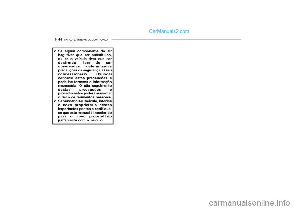Hyundai Getz 2003  Manual do proprietário (in Portuguese) 1- 44  CARACTERÍSTICAS DO SEU HYUNDAI
o Se algum componente do air
bag tiver que ser substituido, ou se o veículo tiver que ser destruído, tem de ser observadas determinadasprecauções de seguran