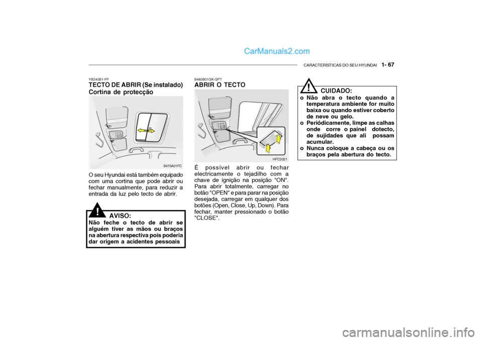 Hyundai Getz 2003  Manual do proprietário (in Portuguese) CARACTERÍSTICAS DO SEU HYUNDAI   1- 67
B470A01FC HFC2021
YB240B1-FP TECTO DE ABRIR (Se instalado) Cortina de protecção O seu Hyundai está também equipado com uma cortina que pode abrir oufechar m