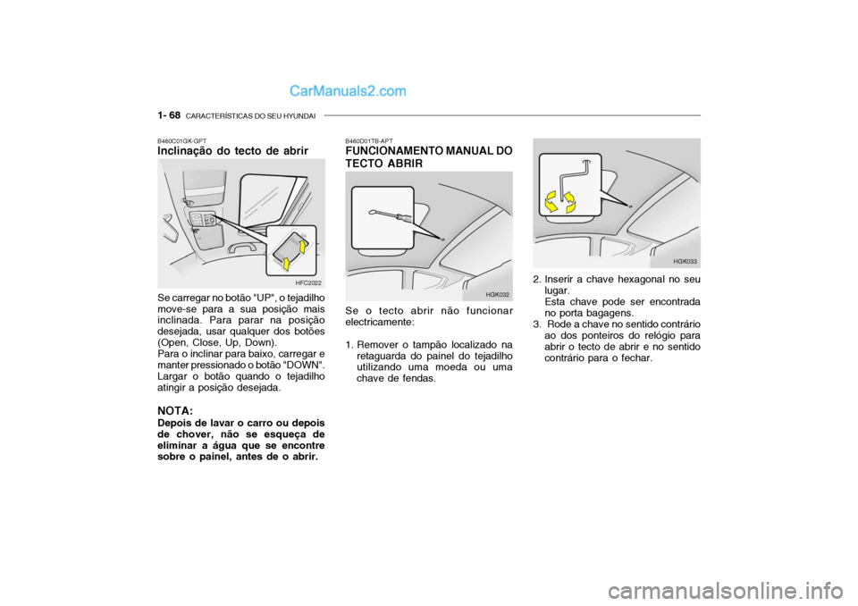 Hyundai Getz 2003  Manual do proprietário (in Portuguese) 1- 68  CARACTERÍSTICAS DO SEU HYUNDAI
HFC2022
B460C01GK-GPT Inclinação do tecto de abrir Se carregar no botão "UP", o tejadilho move-se para a sua posição mais inclinada. Para parar na posição