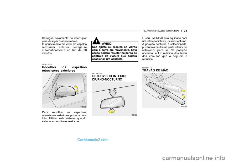 Hyundai Getz 2003  Manual do proprietário (in Portuguese) CARACTERÍSTICAS DO SEU HYUNDAI   1- 73
Carregue novamente no interruptor para desligar o aquecimento. O aquecimento do vidro do espelho retrovisor exterior desliga-se automáticamente ao fim de 20min