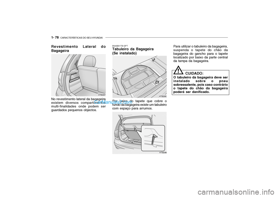 Hyundai Getz 2003  Manual do proprietário (in Portuguese) 1- 78  CARACTERÍSTICAS DO SEU HYUNDAI
Revestimento Lateral do Bagageira No revestimento lateral da bagageira existem diversos compartimentos multi-finalidades onde podem serguardados pequenos objecto