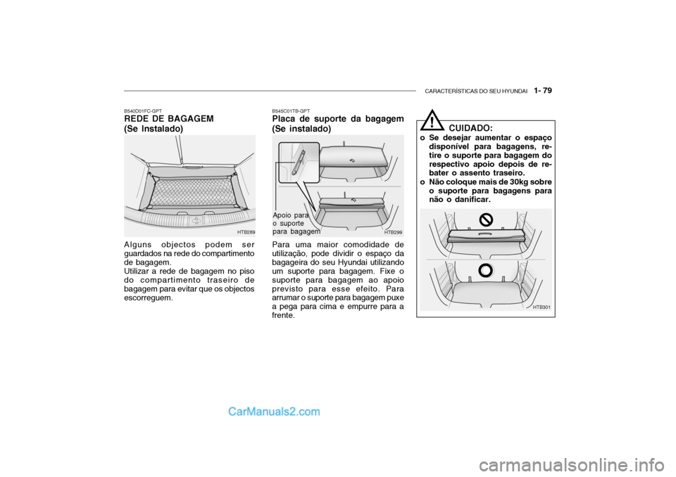 Hyundai Getz 2003  Manual do proprietário (in Portuguese) CARACTERÍSTICAS DO SEU HYUNDAI   1- 79
B540D01FC-GPT REDE DE BAGAGEM (Se Instalado) Alguns objectos podem ser guardados na rede do compartimentode bagagem.Utilizar a rede de bagagem no pisodo compart