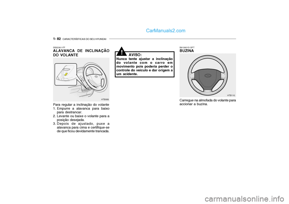 Hyundai Getz 2003  Manual do proprietário (in Portuguese) 1- 82  CARACTERÍSTICAS DO SEU HYUNDAI
SB520A1-FP ALAVANCA DE INCLINAÇÃO DO VOLANTE
Carregue na almofada do volante para
accionar a buzina.
HTB085 B610A01S-GPT BUZINA
HTB110
Para regular a inclinaç