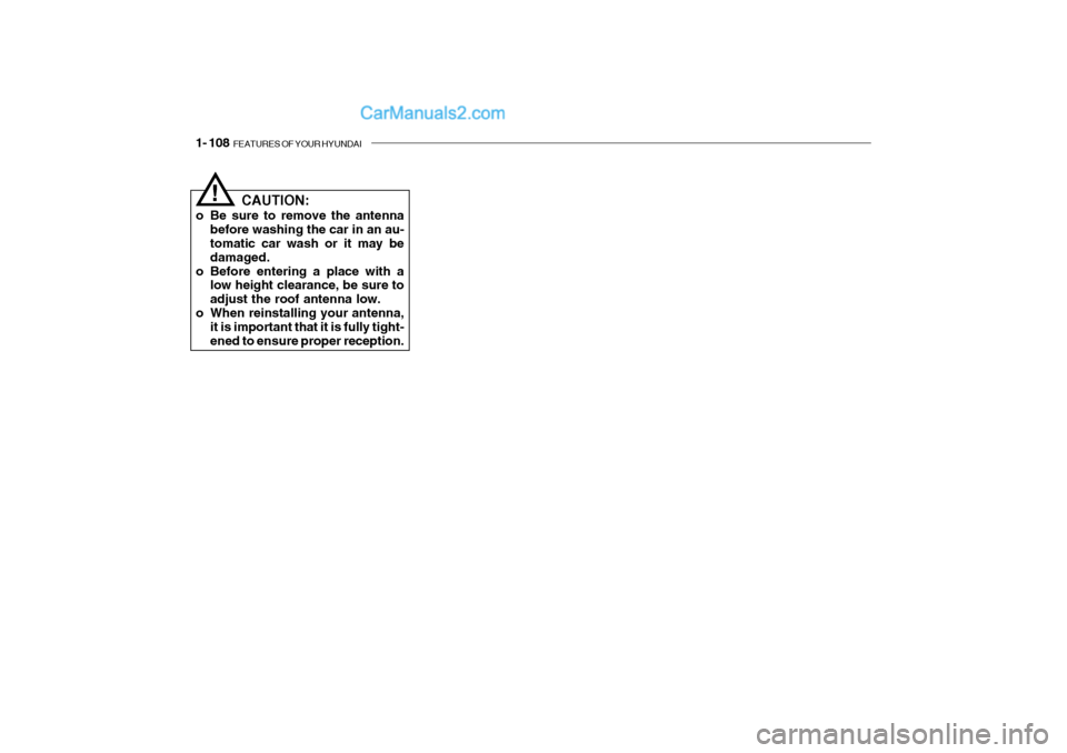 Hyundai Getz 2002  Owners Manual 1- 108  FEATURES OF YOUR HYUNDAI
CAUTION:
o Be sure to remove the antenna before washing the car in an au- tomatic car wash or it may be damaged.
o Before entering a place with a low height clearance,