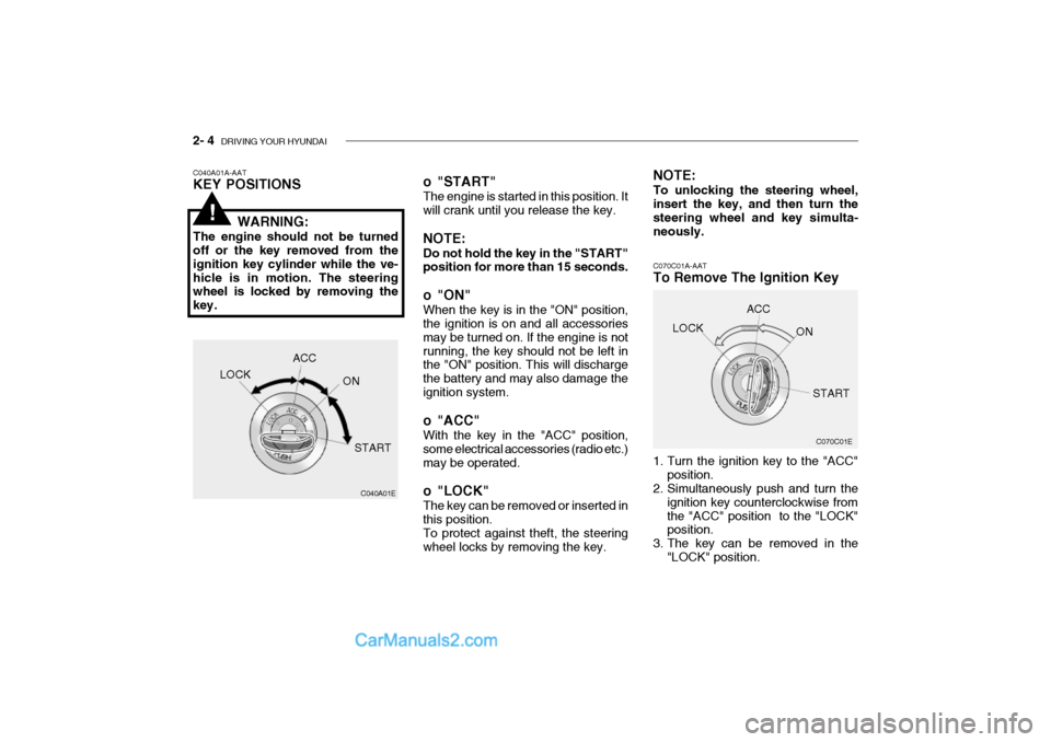 Hyundai Getz 2002 Owners Manual 2- 4 DRIVING YOUR HYUNDAI
C070C01E
C070C01A-AAT
To Remove The Ignition Key
1. Turn the ignition key to the "ACC"
position.
2. Simultaneously push and turn the
ignition key counterclockwise from the Hyundai Getz 2002 Owners Manual 2- 4 DRIVING YOUR HYUNDAI
C070C01E
C070C01A-AAT
To Remove The Ignition Key
1. Turn the ignition key to the "ACC"
position.
2. Simultaneously push and turn the
ignition key counterclockwise from the