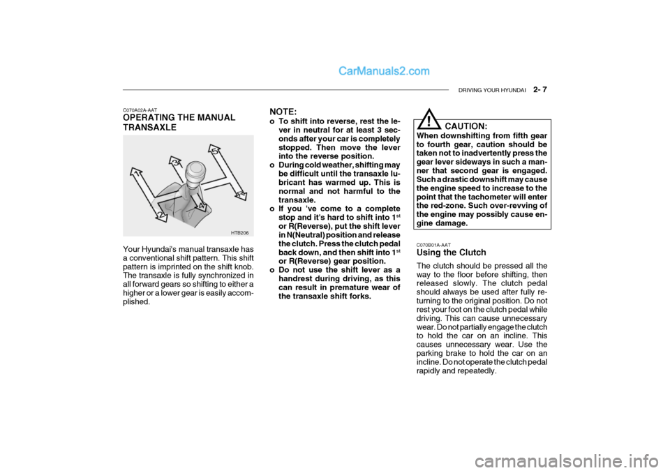 Hyundai Getz 2002 Owners Manual DRIVING YOUR HYUNDAI 2- 7
HTB206 NOTE:
o To shift into reverse, rest the le-
ver in neutral for at least 3 sec- onds after your car is completelystopped. Then move the lever into the reverse posit Hyundai Getz 2002 Owners Manual DRIVING YOUR HYUNDAI 2- 7
HTB206 NOTE:
o To shift into reverse, rest the le-
ver in neutral for at least 3 sec- onds after your car is completelystopped. Then move the lever into the reverse posit