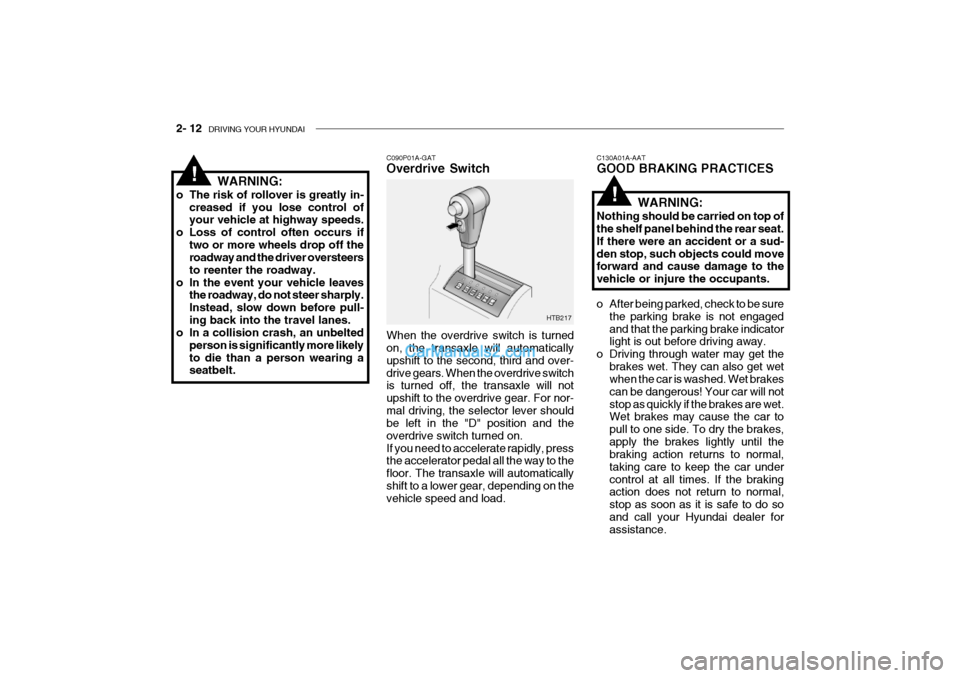 Hyundai Getz 2002 Owners Manual 2- 12 DRIVING YOUR HYUNDAI
C130A01A-AAT GOOD BRAKING PRACTICES
WARNING:
Nothing should be carried on top of the shelf panel behind the rear seat. If there were an accident or a sud-den stop, such obj Hyundai Getz 2002 Owners Manual 2- 12 DRIVING YOUR HYUNDAI
C130A01A-AAT GOOD BRAKING PRACTICES
WARNING:
Nothing should be carried on top of the shelf panel behind the rear seat. If there were an accident or a sud-den stop, such obj