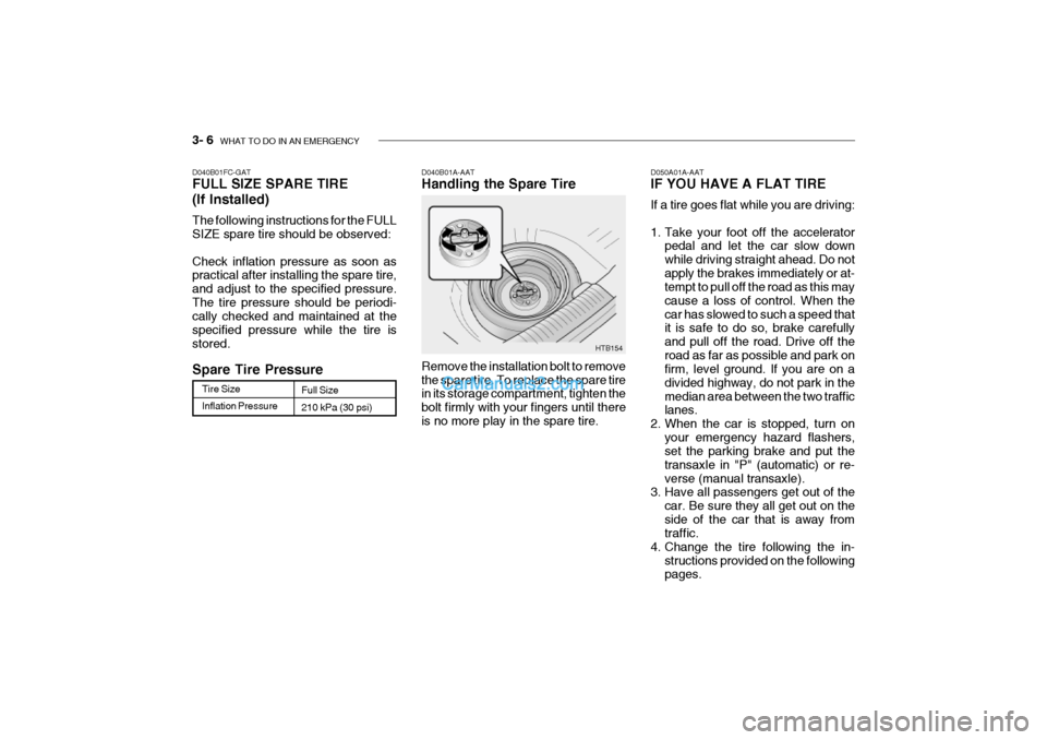 Hyundai Getz 2002 Owners Manual 3- 6 WHAT TO DO IN AN EMERGENCY
HTB154
D040B01A-AAT Handling the Spare Tire Remove the installation bolt to remove the spare tire. To replace the spare tire in its storage compartment, tighten the bo Hyundai Getz 2002 Owners Manual 3- 6 WHAT TO DO IN AN EMERGENCY
HTB154
D040B01A-AAT Handling the Spare Tire Remove the installation bolt to remove the spare tire. To replace the spare tire in its storage compartment, tighten the bo