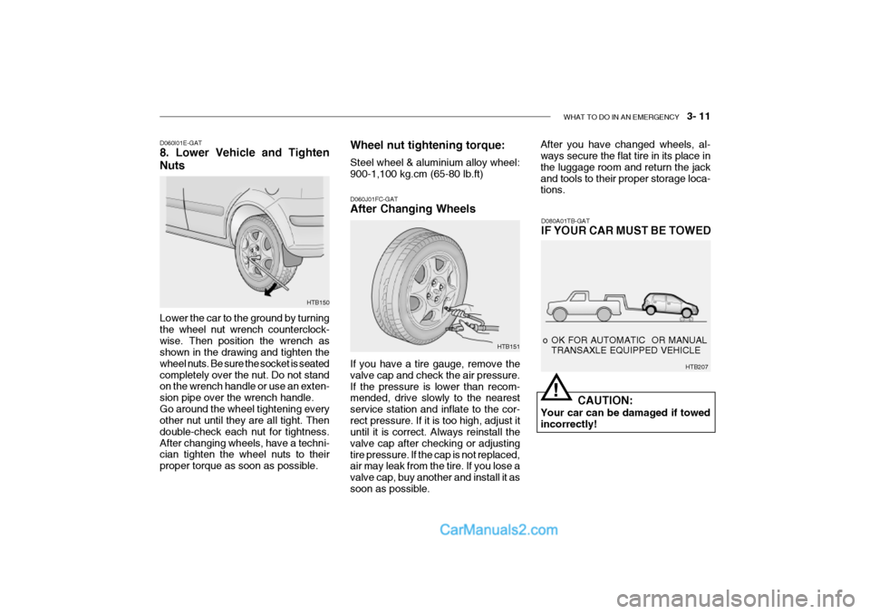 Hyundai Getz 2002 Owners Manual WHAT TO DO IN AN EMERGENCY 3- 11
Lower the car to the ground by turning the wheel nut wrench counterclock-wise. Then position the wrench as shown in the drawing and tighten the wheel nuts. Be sure Hyundai Getz 2002 Owners Manual WHAT TO DO IN AN EMERGENCY 3- 11
Lower the car to the ground by turning the wheel nut wrench counterclock-wise. Then position the wrench as shown in the drawing and tighten the wheel nuts. Be sure