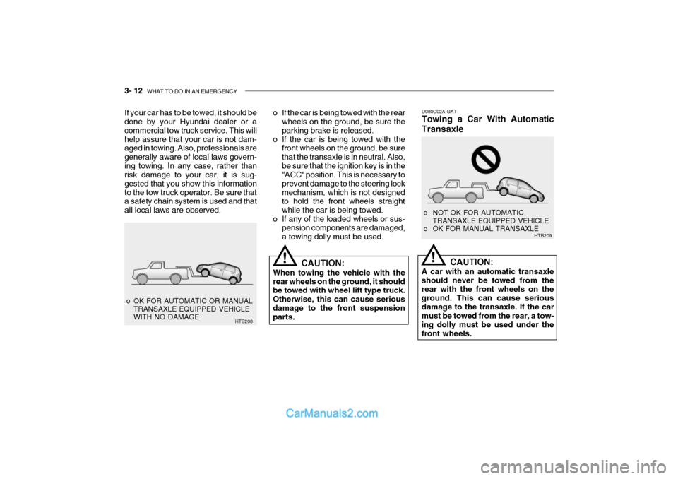 Hyundai Getz 2002 Owners Manual 3- 12 WHAT TO DO IN AN EMERGENCY
o OK FOR AUTOMATIC OR MANUAL
TRANSAXLE EQUIPPED VEHICLE WITH NO DAMAGE HTB208 D080C02A-GAT Towing a Car With Automatic Transaxle
CAUTION:
A car with an automatic tra Hyundai Getz 2002 Owners Manual 3- 12 WHAT TO DO IN AN EMERGENCY
o OK FOR AUTOMATIC OR MANUAL
TRANSAXLE EQUIPPED VEHICLE WITH NO DAMAGE HTB208 D080C02A-GAT Towing a Car With Automatic Transaxle
CAUTION:
A car with an automatic tra
