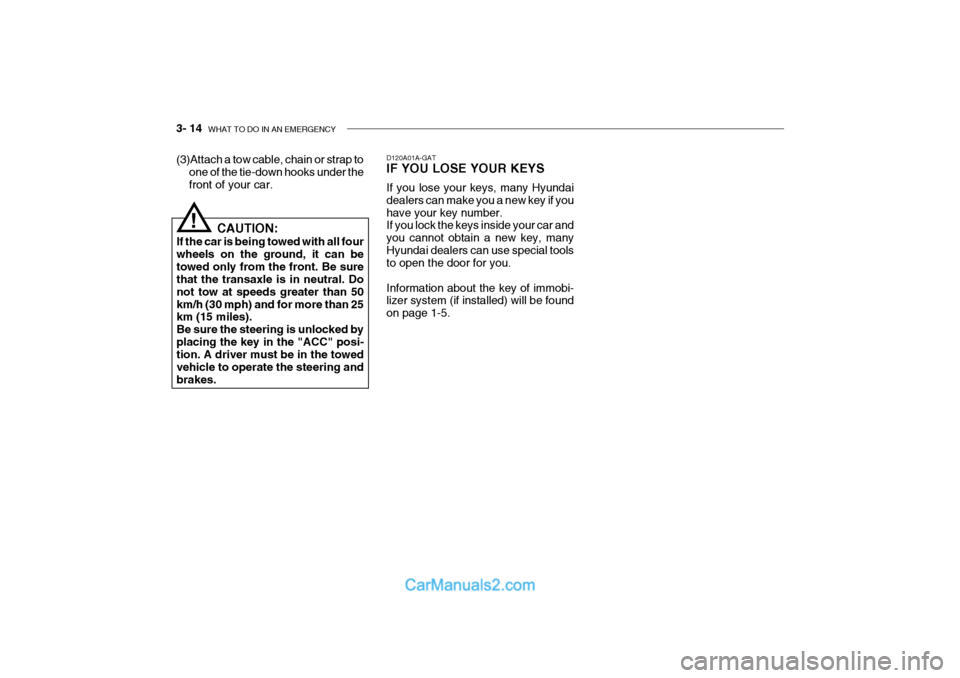 Hyundai Getz 2002  Owners Manual 3- 14  WHAT TO DO IN AN EMERGENCY
D120A01A-GAT IF YOU LOSE YOUR KEYS If you lose your keys, many Hyundai dealers can make you a new key if youhave your key number. If you lock the keys inside your car