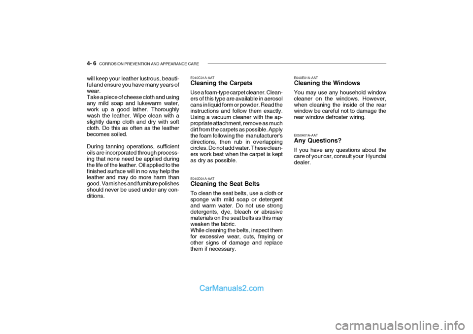 Hyundai Getz 2002 Owners Manual 4- 6 CORROSION PREVENTION AND APPEARANCE CARE
E040E01A-AAT Cleaning the Windows You may use any household window cleaner on the windows. However,when cleaning the inside of the rear window be careful Hyundai Getz 2002 Owners Manual 4- 6 CORROSION PREVENTION AND APPEARANCE CARE
E040E01A-AAT Cleaning the Windows You may use any household window cleaner on the windows. However,when cleaning the inside of the rear window be careful
