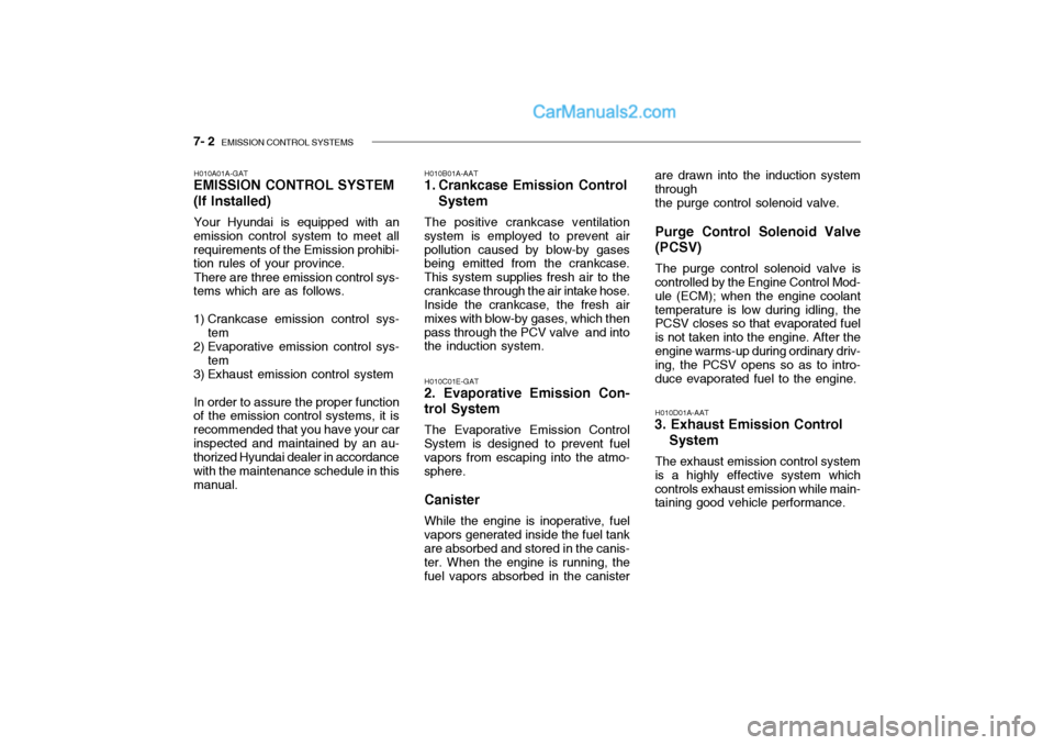 Hyundai Getz 2002 Owners Manual 7- 2 EMISSION CONTROL SYSTEMS
H010A01A-GAT
EMISSION CONTROL SYSTEM (If Installed)
Your Hyundai is equipped with an
emission control system to meet all requirements of the Emission prohibi- tion rules Hyundai Getz 2002 Owners Manual 7- 2 EMISSION CONTROL SYSTEMS
H010A01A-GAT
EMISSION CONTROL SYSTEM (If Installed)
Your Hyundai is equipped with an
emission control system to meet all requirements of the Emission prohibi- tion rules
