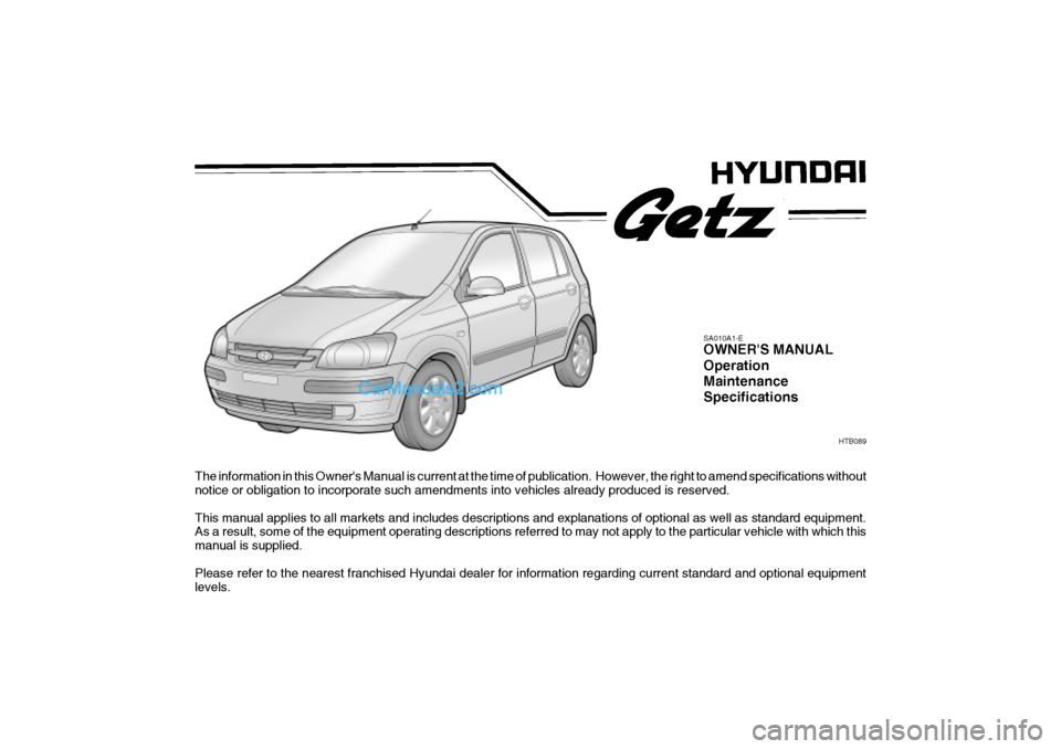 Hyundai Getz 2002  Owners Manual The information in this Owners Manual is current at the time of publication.  However, the right to amend specifications without
notice or obligation to incorporate such amendments into vehicles alre