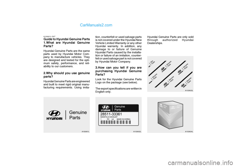 Hyundai Getz 2002 Owners Manual A100A01L-EAT Guide to Hyundai Genuine Parts 1.What are Hyundai GenuineParts? Hyundai Genuine Parts are the same parts used by Hyundai Motor Com- pany to manufacture vehicles. They are designed and tes Hyundai Getz 2002 Owners Manual A100A01L-EAT Guide to Hyundai Genuine Parts 1.What are Hyundai GenuineParts? Hyundai Genuine Parts are the same parts used by Hyundai Motor Com- pany to manufacture vehicles. They are designed and tes