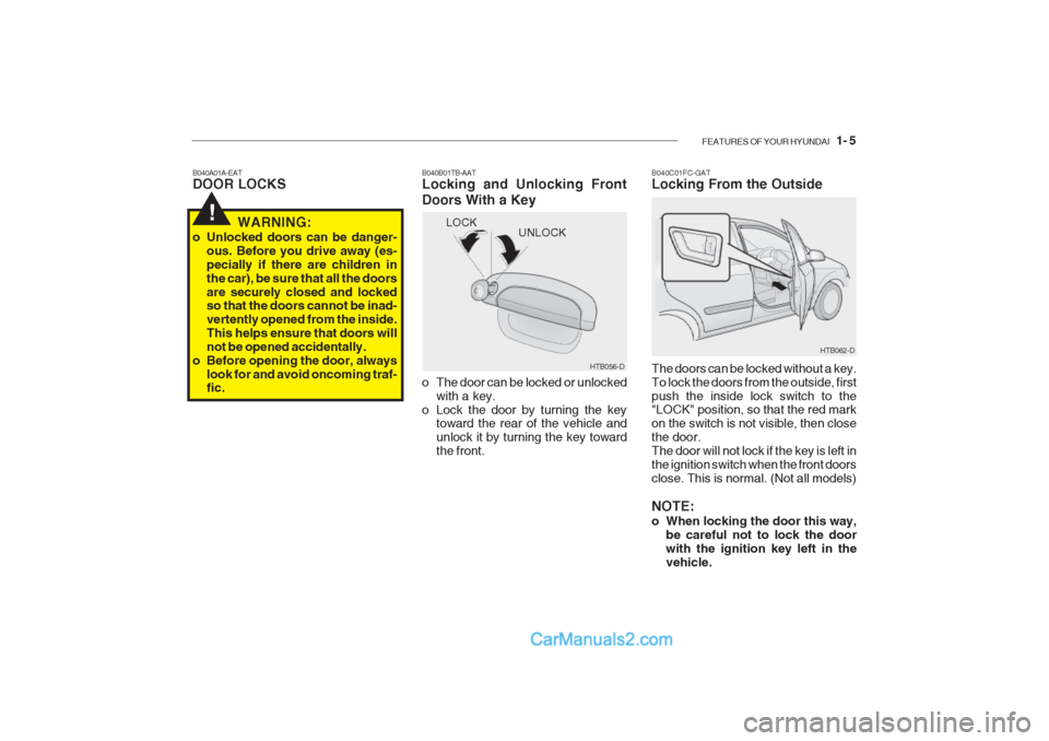 Hyundai Getz 2002 Owners Manual FEATURES OF YOUR HYUNDAI 1- 5
B040A01A-EAT DOOR LOCKS B040B01TB-AATLocking and Unlocking Front Doors With a Key
!WARNING:
o Unlocked doors can be danger- ous. Before you drive away (es- pecially if Hyundai Getz 2002 Owners Manual FEATURES OF YOUR HYUNDAI 1- 5
B040A01A-EAT DOOR LOCKS B040B01TB-AATLocking and Unlocking Front Doors With a Key
!WARNING:
o Unlocked doors can be danger- ous. Before you drive away (es- pecially if