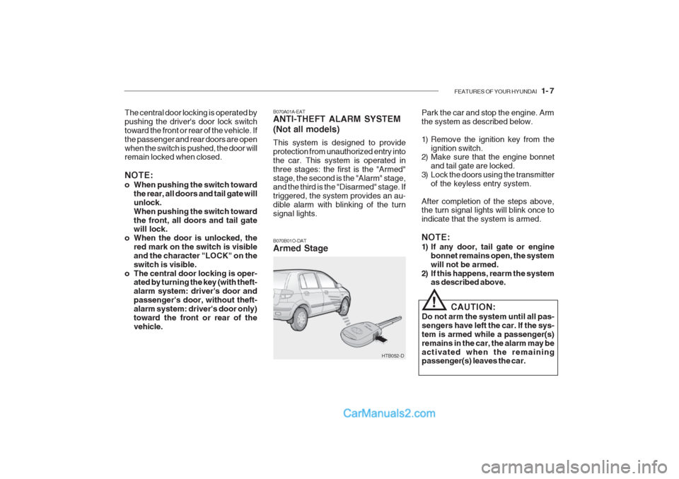 Hyundai Getz 2002  Owners Manual FEATURES OF YOUR HYUNDAI   1- 7
B070A01A-EAT ANTI-THEFT ALARM SYSTEM (Not all models) This system is designed to provide protection from unauthorized entry intothe car. This system is operated inthree