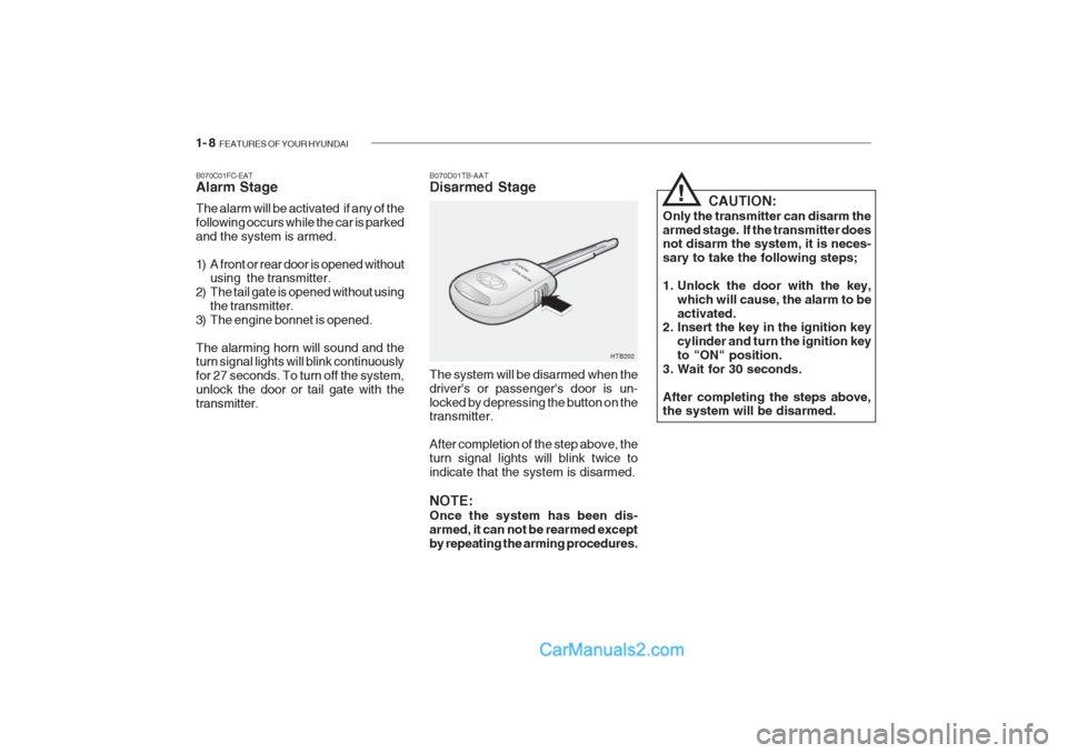 Hyundai Getz 2002 Owners Manual 1- 8 FEATURES OF YOUR HYUNDAI
HTB202
B070D01TB-AAT Disarmed Stage
B070C01FC-EATAlarm Stage The alarm will be activated if any of the following occurs while the car is parkedand the system is armed. Hyundai Getz 2002 Owners Manual 1- 8 FEATURES OF YOUR HYUNDAI
HTB202
B070D01TB-AAT Disarmed Stage
B070C01FC-EATAlarm Stage The alarm will be activated if any of the following occurs while the car is parkedand the system is armed.